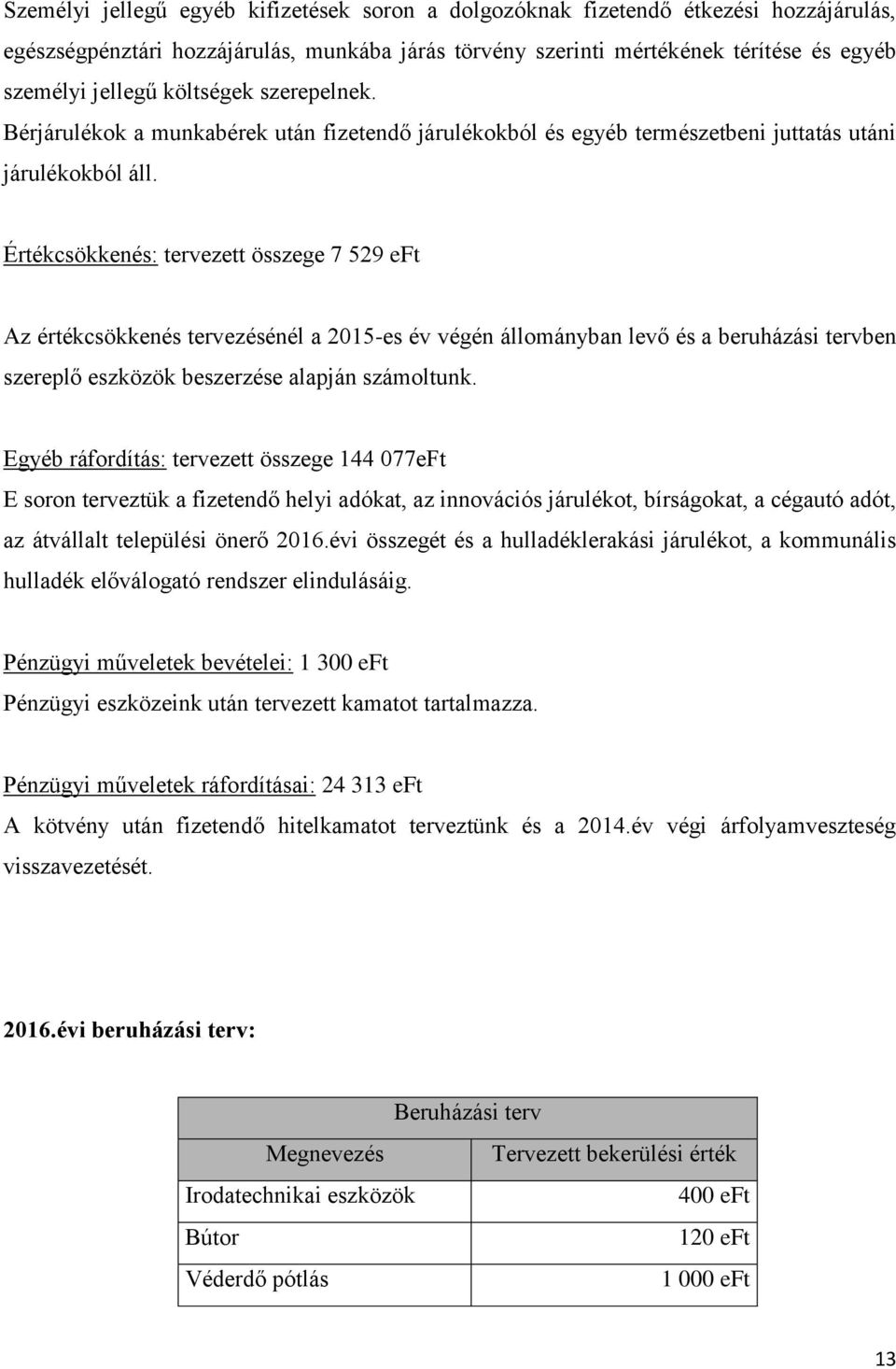 Értékcsökkenés: tervezett összege 7 529 eft Az értékcsökkenés tervezésénél a 2015-es év végén állományban levő és a beruházási tervben szereplő eszközök beszerzése alapján számoltunk.