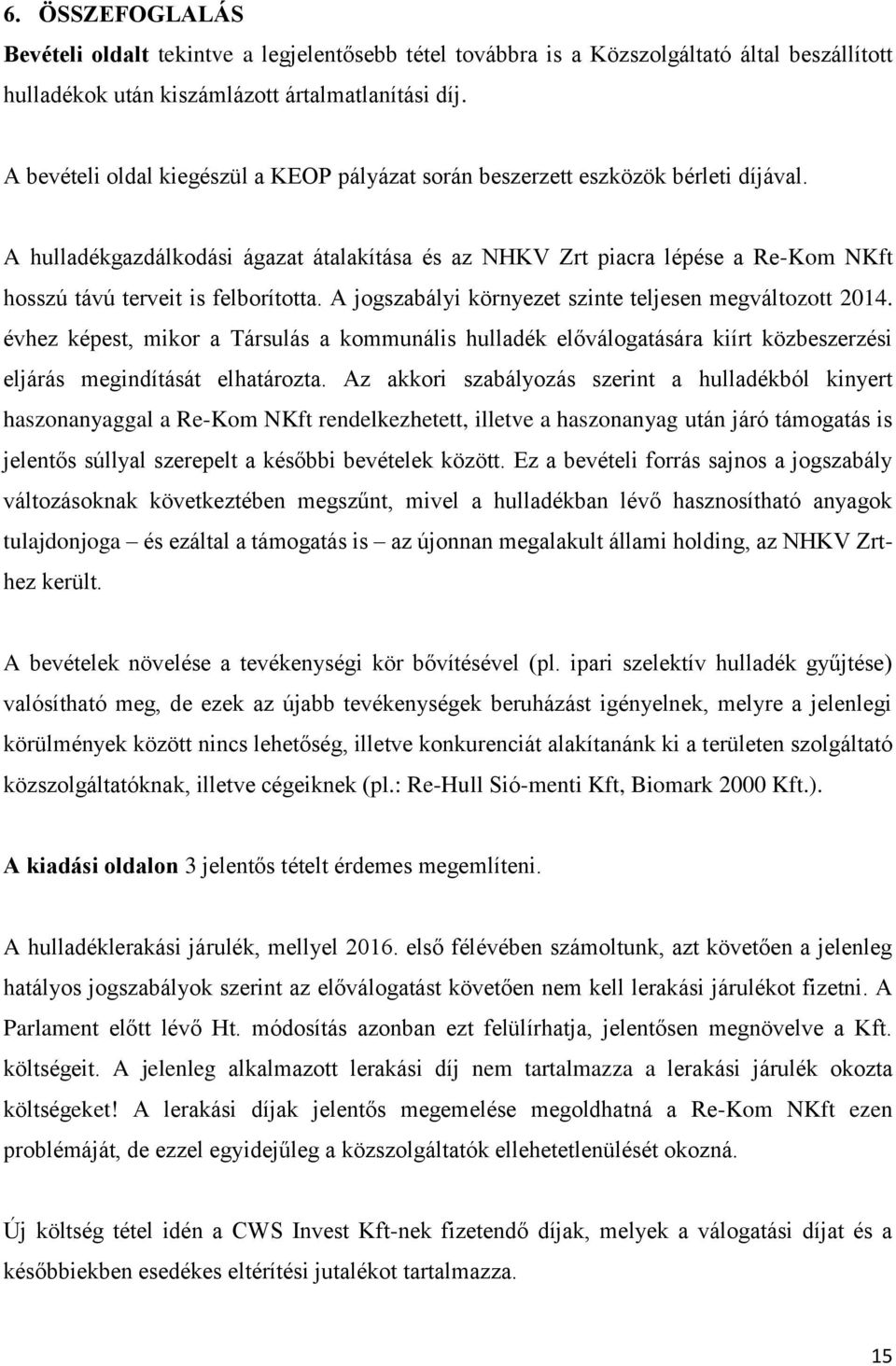 A hulladékgazdálkodási ágazat átalakítása és az NHKV Zrt piacra lépése a Re-Kom NKft hosszú távú terveit is felborította. A jogszabályi környezet szinte teljesen megváltozott 2014.