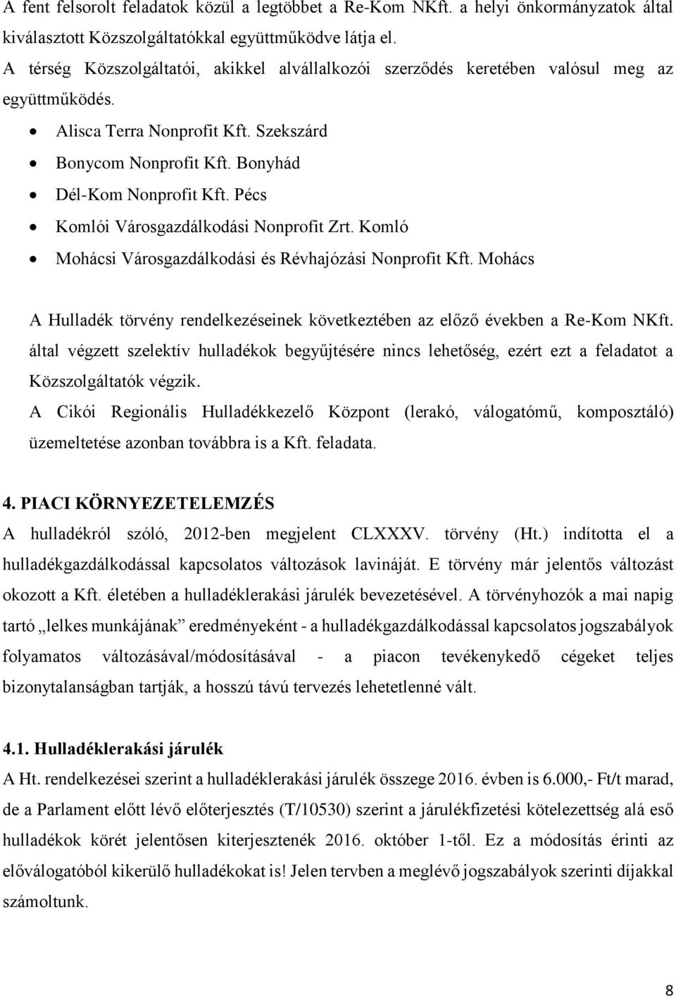 Pécs Komlói Városgazdálkodási Nonprofit Zrt. Komló Mohácsi Városgazdálkodási és Révhajózási Nonprofit Kft. Mohács A Hulladék törvény rendelkezéseinek következtében az előző években a Re-Kom NKft.