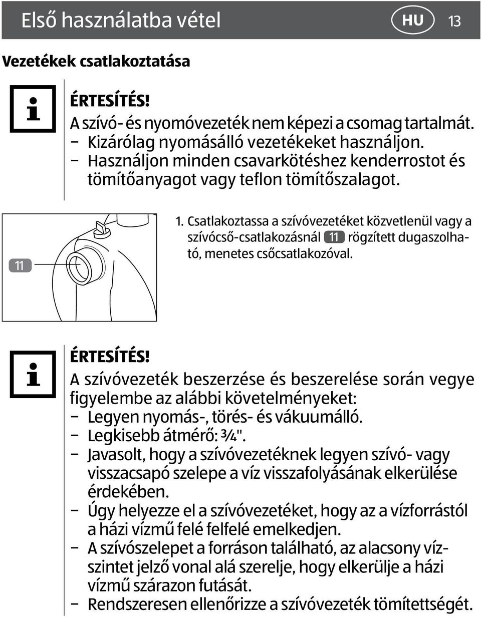 Csatlakoztassa a szívóvezetéket közvetlenül vagy a szívócső-csatlakozásnál 11 rögzített dugaszolható, menetes csőcsatlakozóval. ÉRTESÍTÉS!
