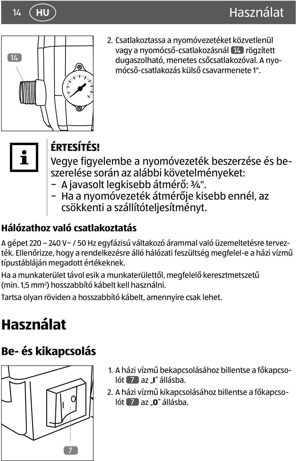 Ha a nyomóvezeték átmérője kisebb ennél, az csökkenti a szállítóteljesítményt. Hálózathoz való csatlakoztatás A gépet 220 240 V~ / 50 Hz egyfázisú váltakozó árammal való üzemeltetésre tervezték.