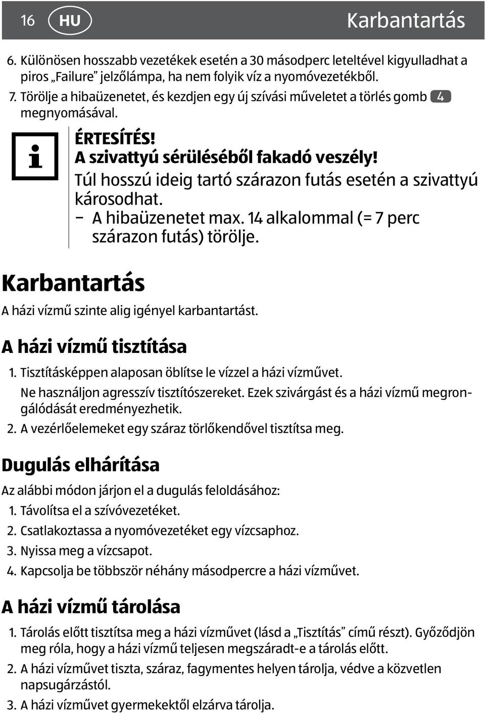 Túl hosszú ideig tartó szárazon futás esetén a szivattyú károsodhat. A hibaüzenetet max. 14 alkalommal (= 7 perc szárazon futás) törölje. Karbantartás A házi vízmű szinte alig igényel karbantartást.