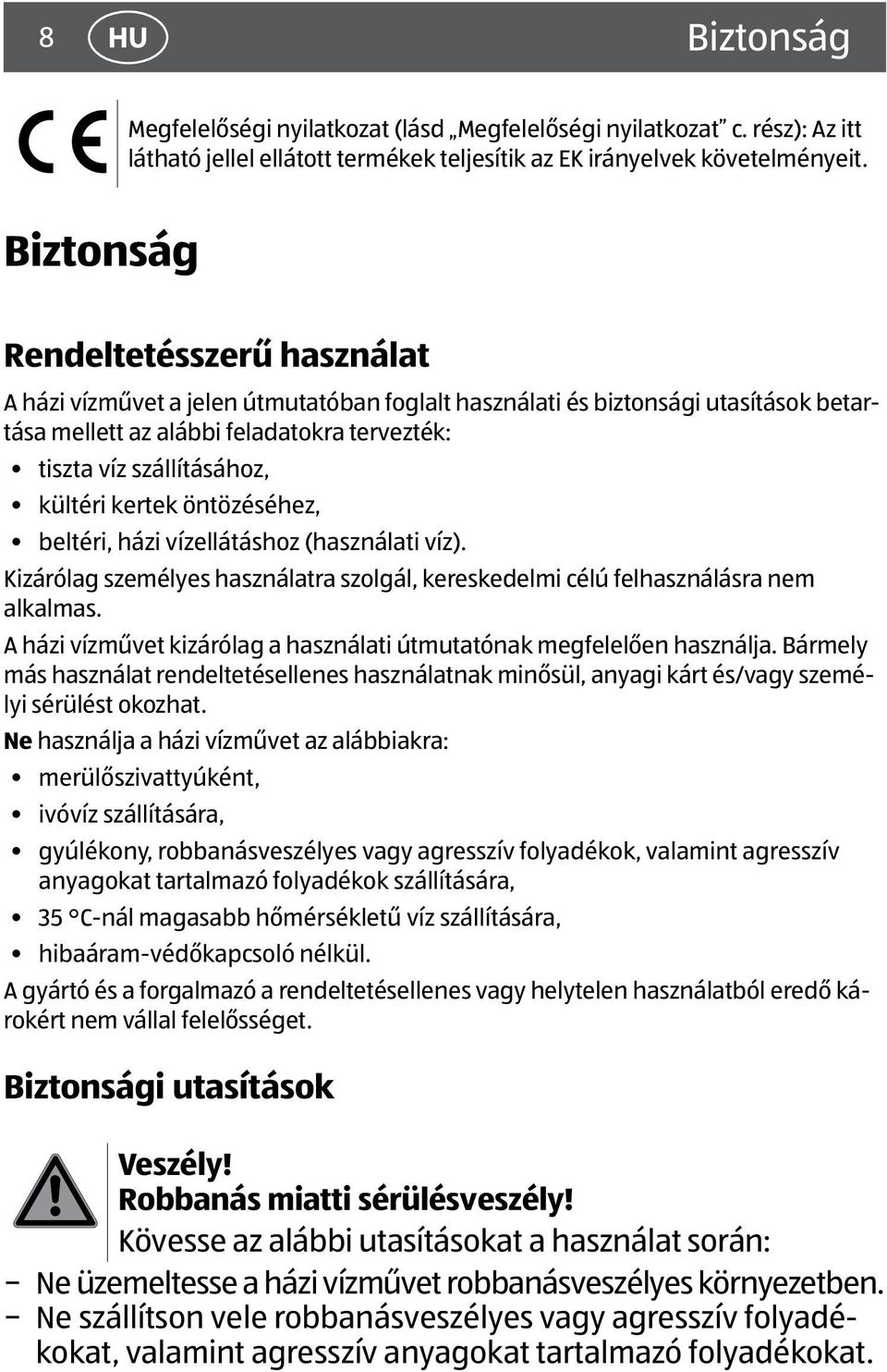 kültéri kertek öntözéséhez, beltéri, házi vízellátáshoz (használati víz). Kizárólag személyes használatra szolgál, kereskedelmi célú felhasználásra nem alkalmas.