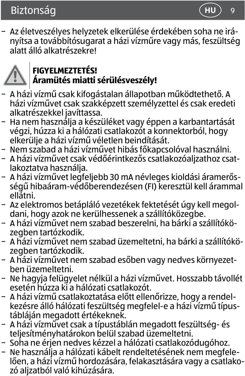 Ha nem használja a készüléket vagy éppen a karbantartását végzi, húzza ki a hálózati csatlakozót a konnektorból, hogy elkerülje a házi vízmű véletlen beindítását.