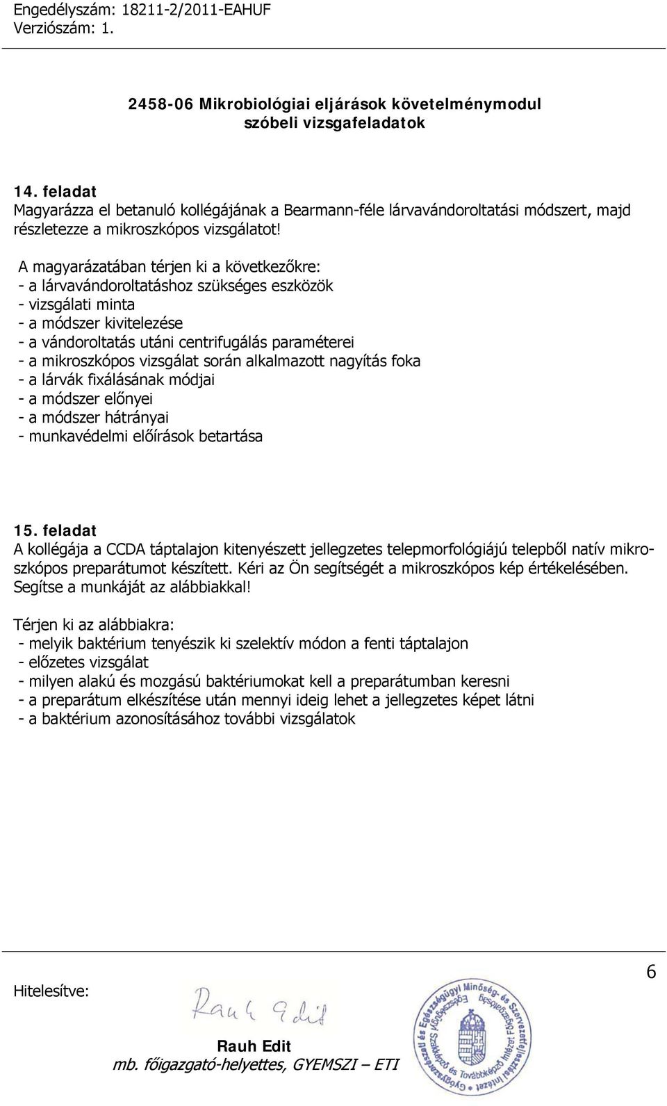 vizsgálat során alkalmazott nagyítás foka - a lárvák fixálásának módjai - a módszer előnyei - a módszer hátrányai - munkavédelmi előírások betartása 15.