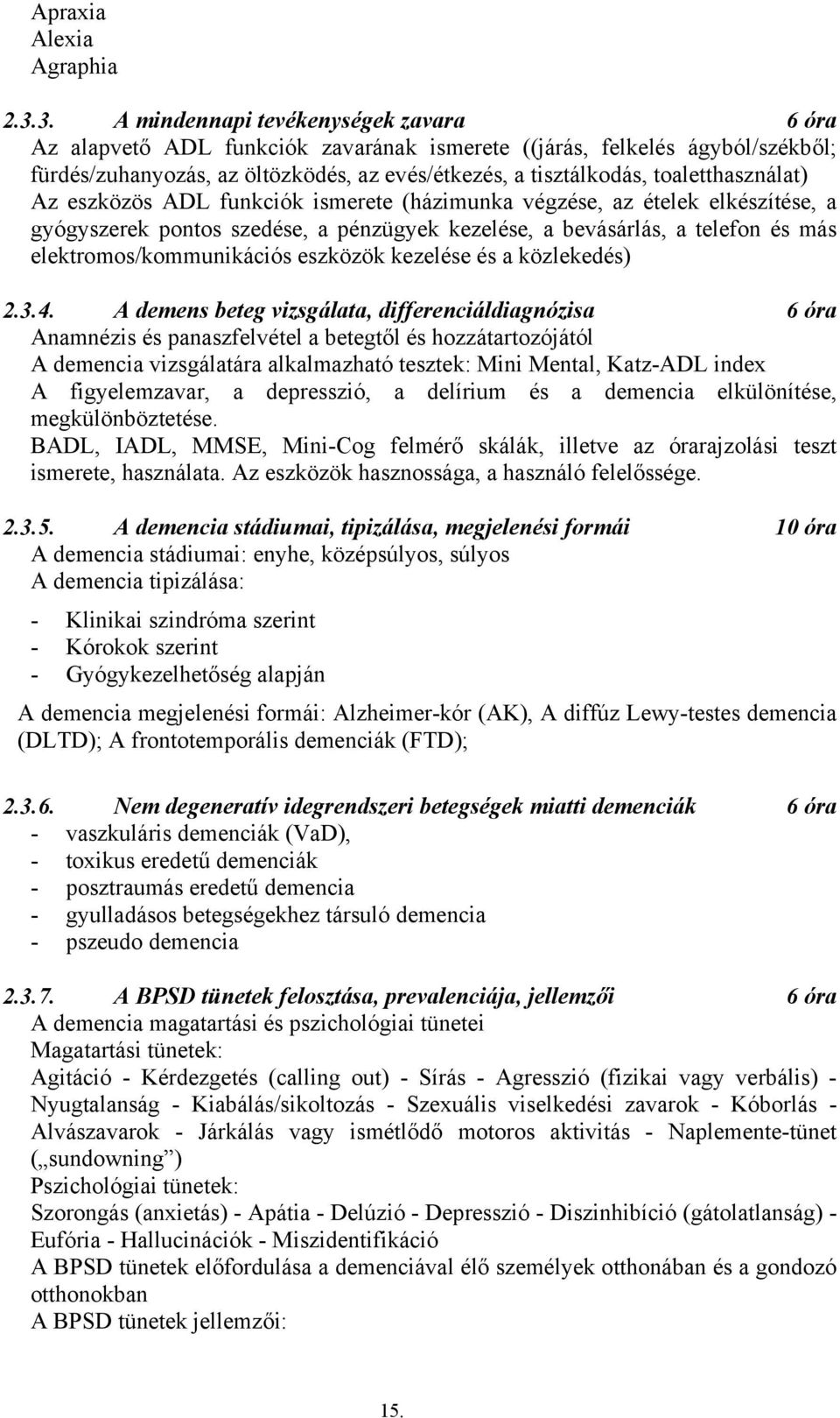 toaletthasználat) Az eszközös ADL funkciók ismerete (házimunka végzése, az ételek elkészítése, a gyógyszerek pontos szedése, a pénzügyek kezelése, a bevásárlás, a telefon és más