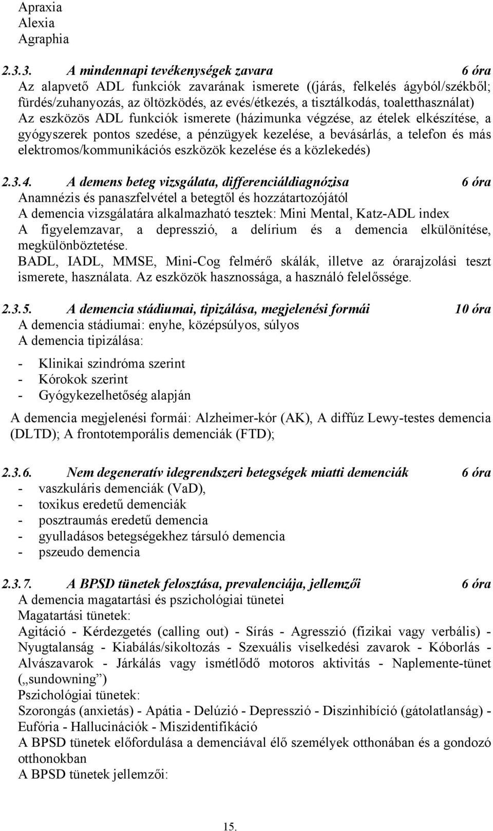 toaletthasználat) Az eszközös ADL funkciók ismerete (házimunka végzése, az ételek elkészítése, a gyógyszerek pontos szedése, a pénzügyek kezelése, a bevásárlás, a telefon és más