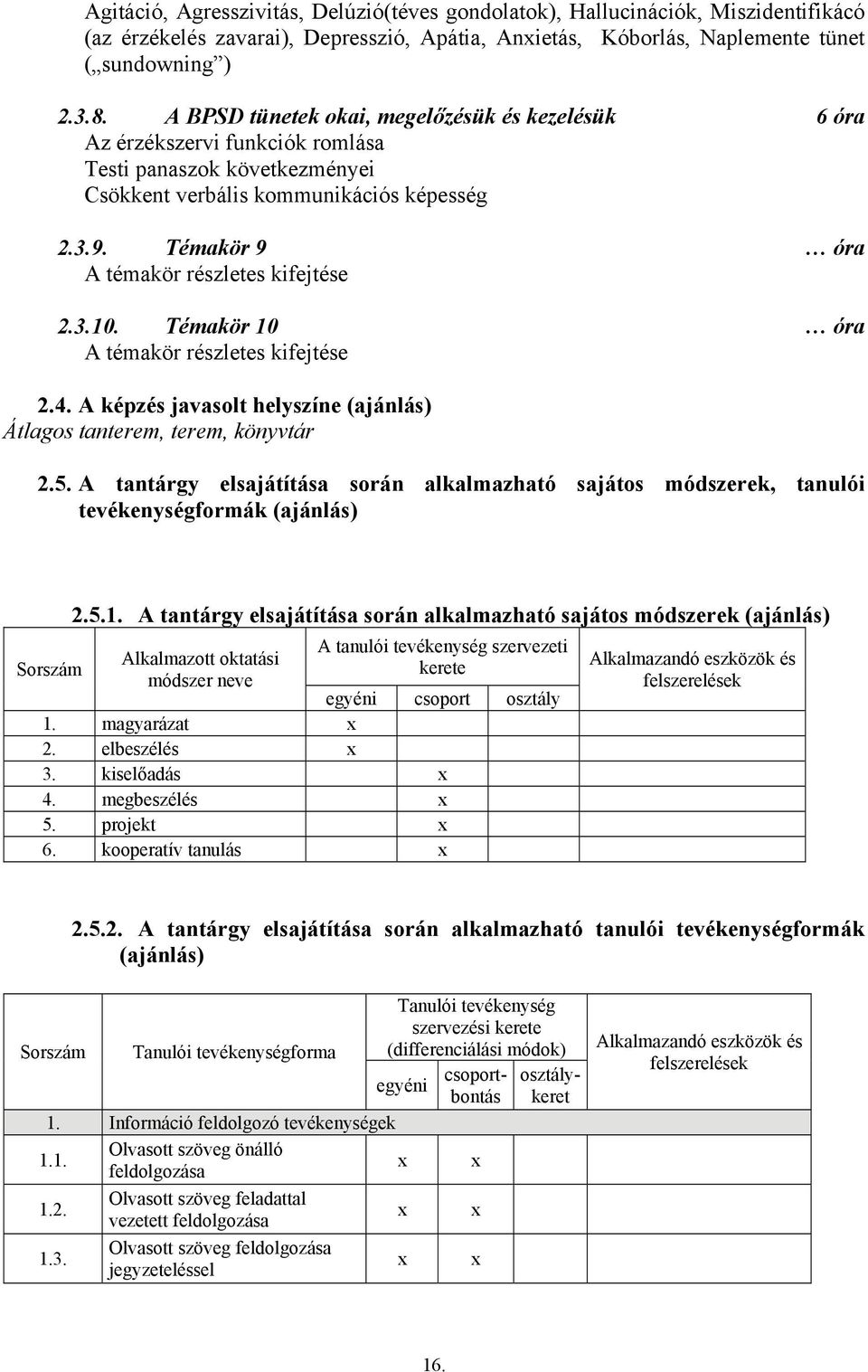 Témakör 9 óra A témakör részletes kifejtése 2.3.10. Témakör 10 óra A témakör részletes kifejtése 2.4. A képzés javasolt helyszíne (ajánlás) Átlagos tanterem, terem, könyvtár 2.5.