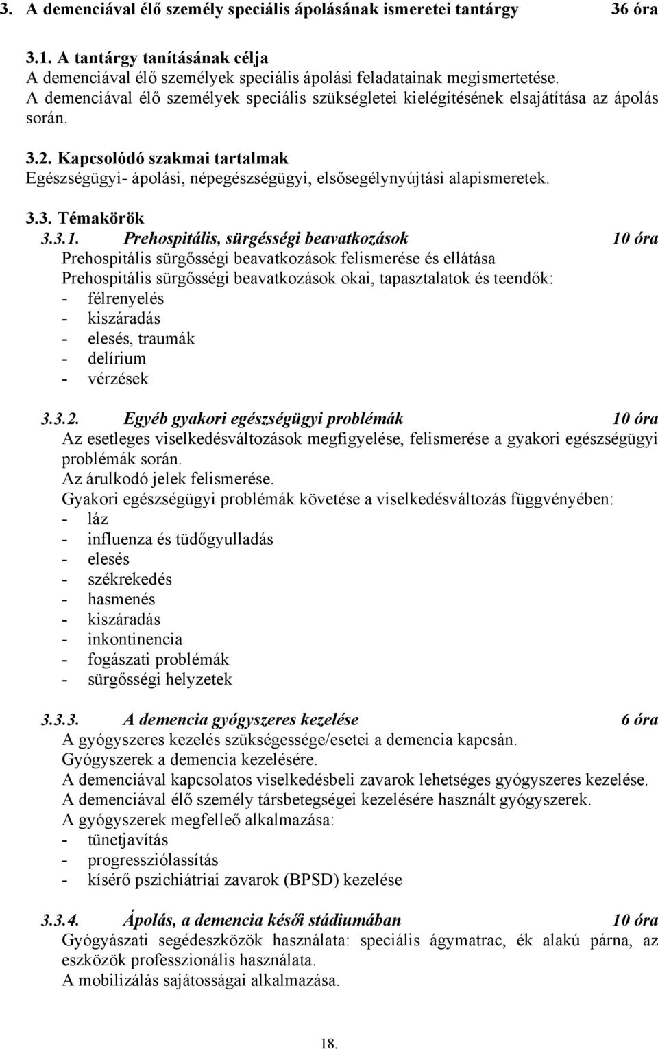 Kapcsolódó szakmai tartalmak Egészségügyi- ápolási, népegészségügyi, elsősegélynyújtási alapismeretek. 3.3. Témakörök 3.3.1.