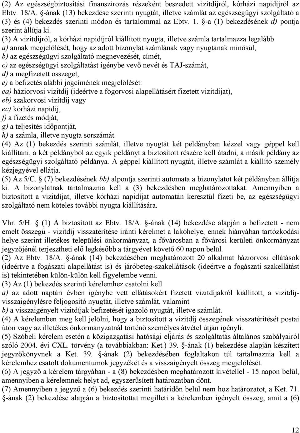 (3) A vizitdíjról, a kórházi napidíjról kiállított nyugta, illetve számla tartalmazza legalább a) annak megjelölését, hogy az adott bizonylat számlának vagy nyugtának minősül, b) az egészségügyi