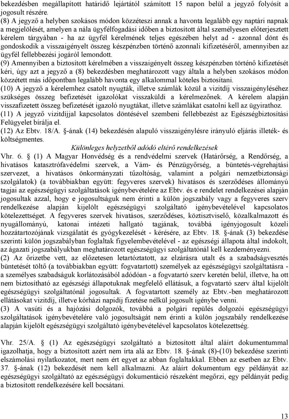 kérelem tárgyában - ha az ügyfél kérelmének teljes egészében helyt ad - azonnal dönt és gondoskodik a visszaigényelt összeg készpénzben történő azonnali kifizetéséről, amennyiben az ügyfél