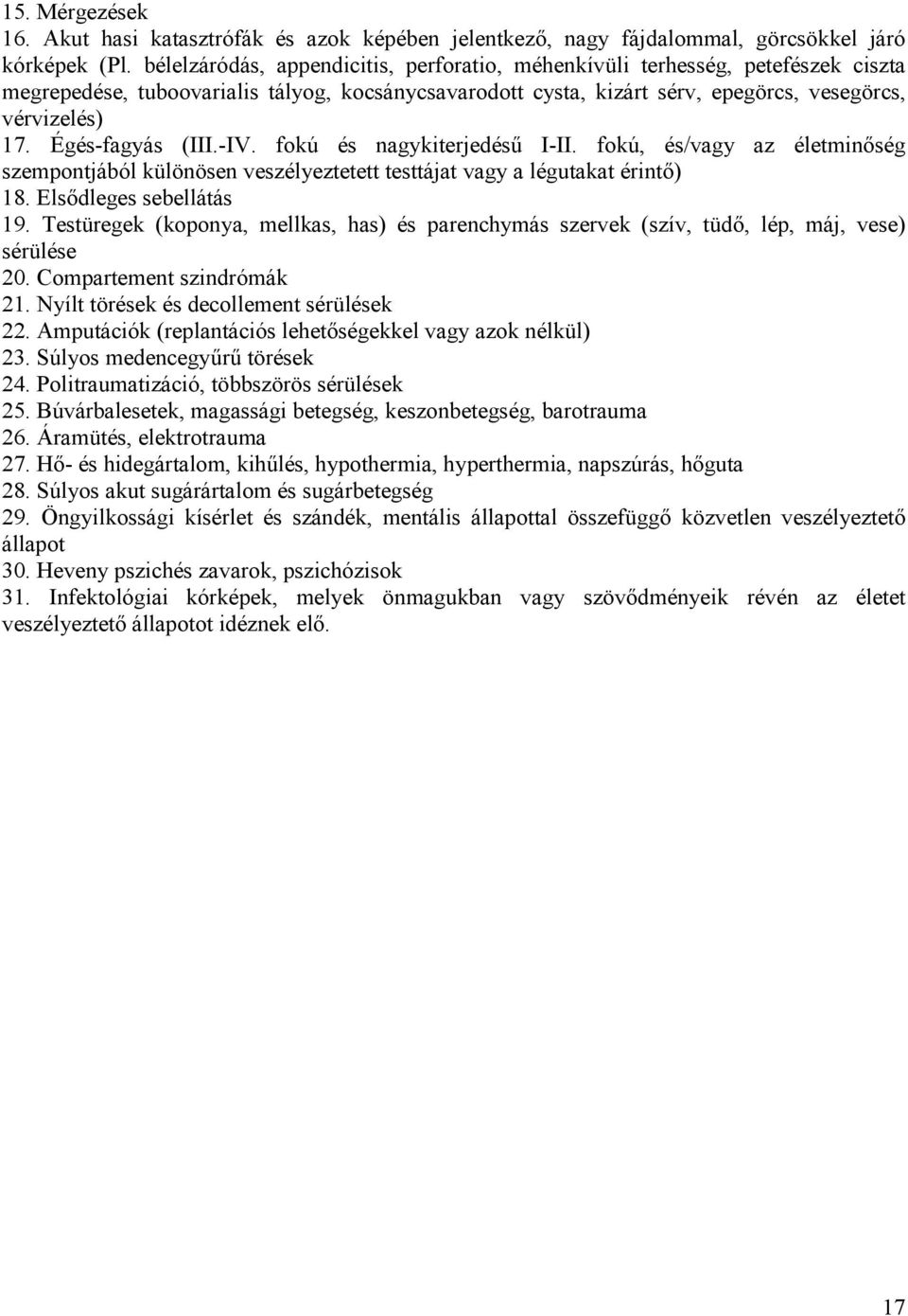 Égés-fagyás (III.-IV. fokú és nagykiterjedésű I-II. fokú, és/vagy az életminőség szempontjából különösen veszélyeztetett testtájat vagy a légutakat érintő) 18. Elsődleges sebellátás 19.