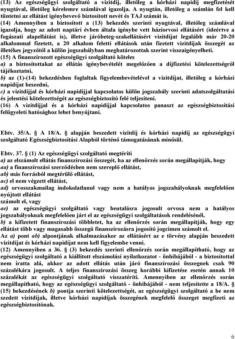 (14) Amennyiben a biztosított a (13) bekezdés szerinti nyugtával, illetőleg számlával igazolja, hogy az adott naptári évben általa igénybe vett háziorvosi ellátásért (ideértve a fogászati