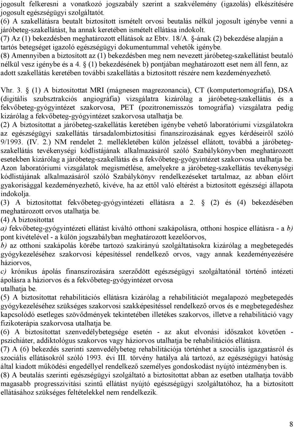 (7) Az (1) bekezdésben meghatározott ellátások az Ebtv. 18/A. -ának (2) bekezdése alapján a tartós betegséget igazoló egészségügyi dokumentummal vehetők igénybe.