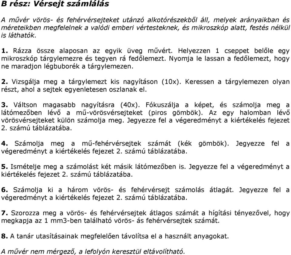 Nyomja le lassan a fedőlemezt, hogy ne maradjon légbuborék a tárgylemezen. 2. Vizsgálja meg a tárgylemezt kis nagyításon (10x).