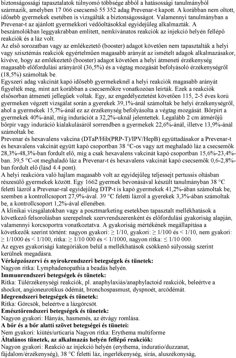 A beszámolókban leggyakrabban említett, nemkívánatos reakciók az injekció helyén fellépő reakciók és a láz volt.