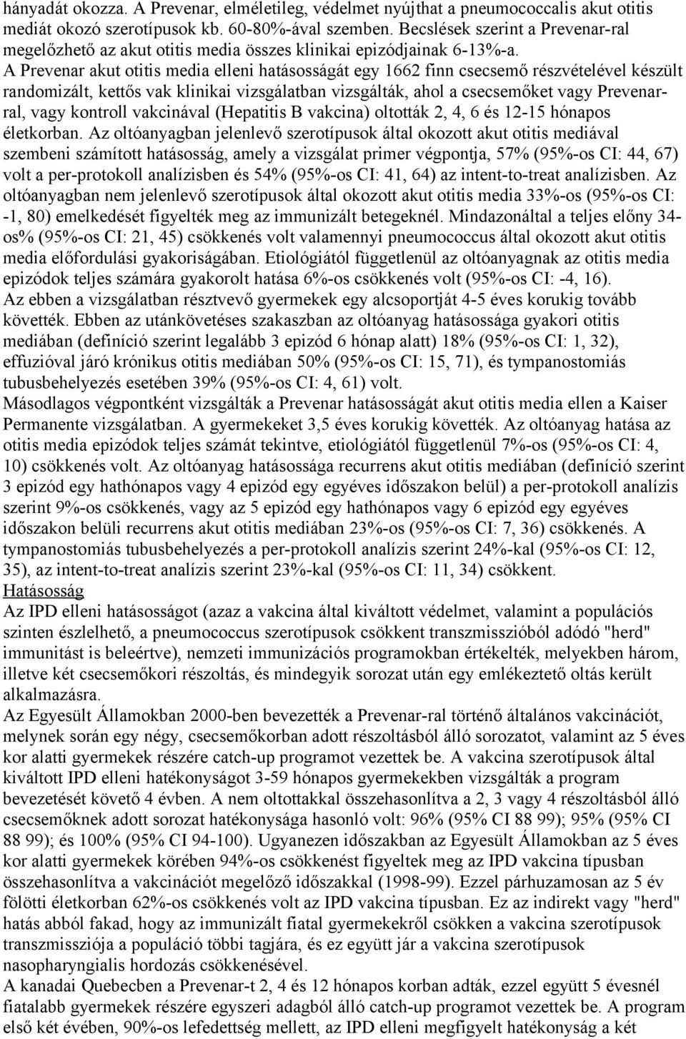 A Prevenar akut otitis media elleni hatásosságát egy 1662 finn csecsemő részvételével készült randomizált, kettős vak klinikai vizsgálatban vizsgálták, ahol a csecsemőket vagy Prevenarral, vagy