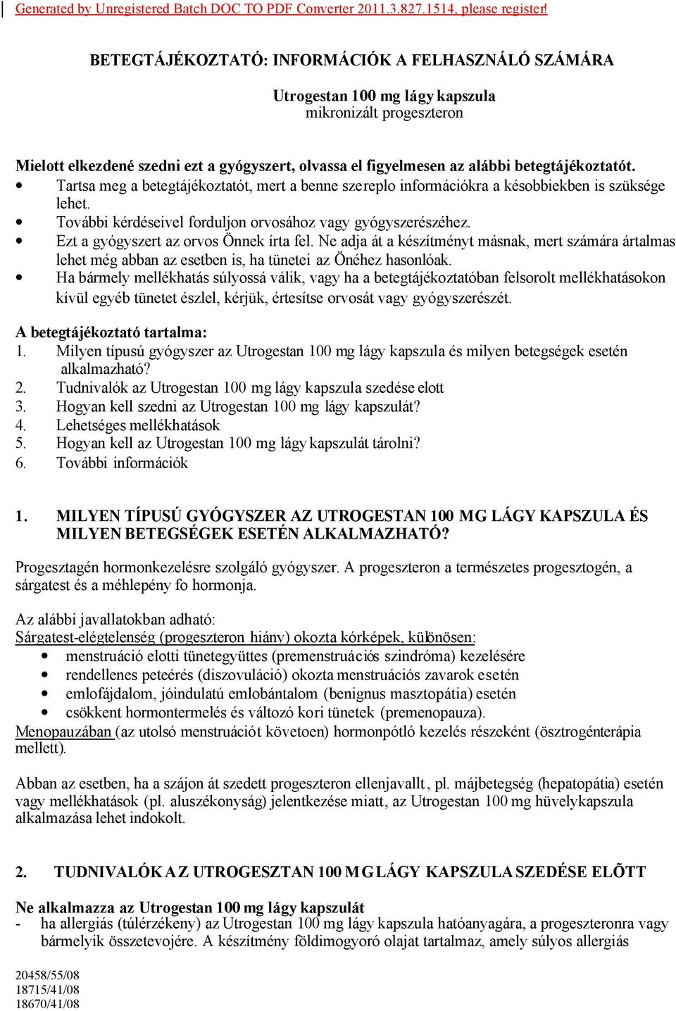 betegtájékoztatót. Tartsa meg a betegtájékoztatót, mert a benne szereplo információkra a késobbiekben is szüksége lehet. További kérdéseivel forduljon orvosához vagy gyógyszerészéhez.