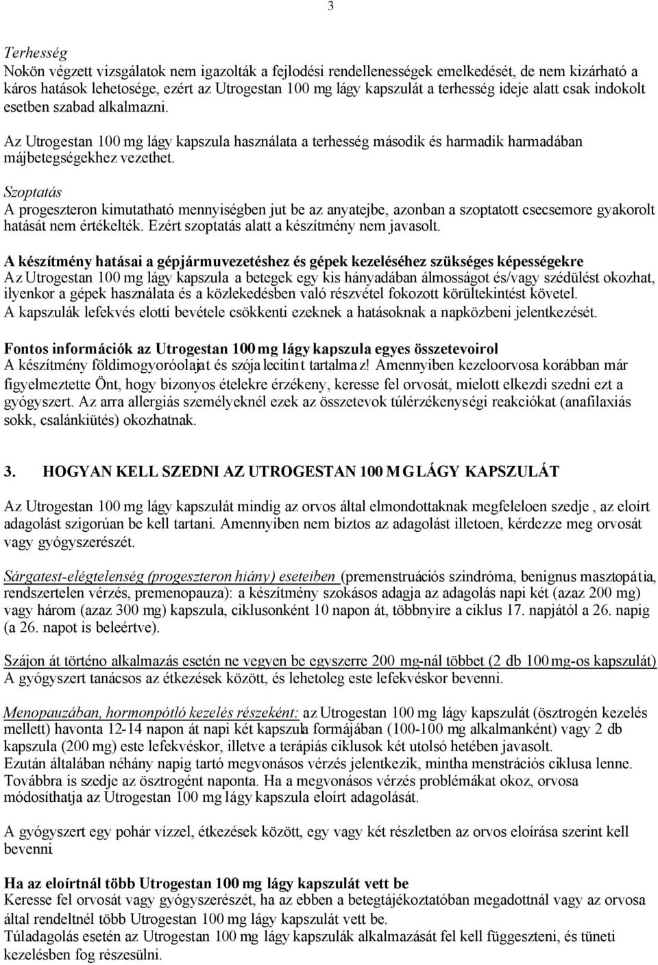 Szoptatás A progeszteron kimutatható mennyiségben jut be az anyatejbe, azonban a szoptatott csecsemore gyakorolt hatását nem értékelték. Ezért szoptatás alatt a készítmény nem javasolt.