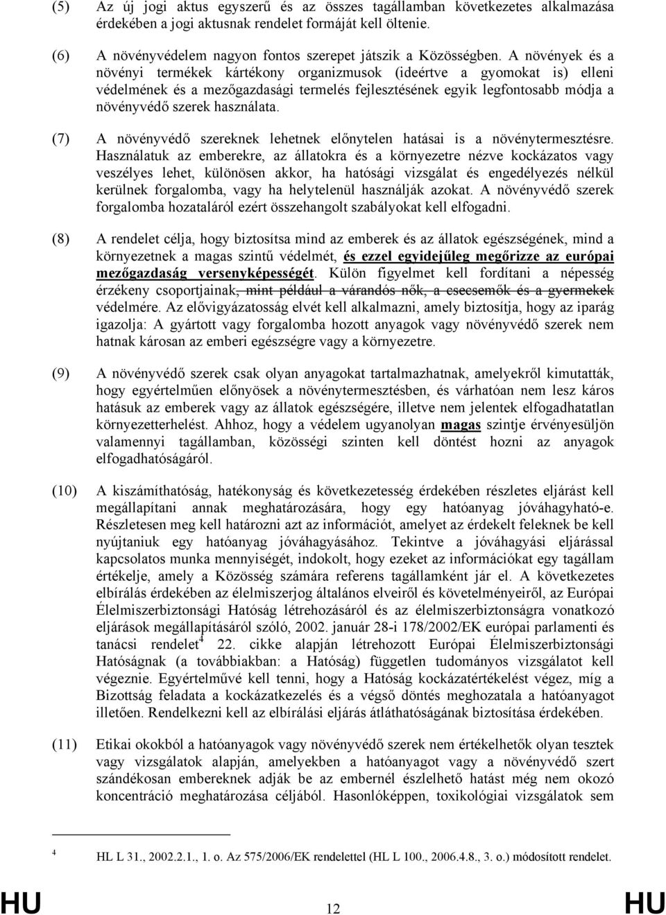 A növények és a növényi termékek kártékony organizmusok (ideértve a gyomokat is) elleni védelmének és a mezőgazdasági termelés fejlesztésének egyik legfontosabb módja a növényvédő szerek használata.