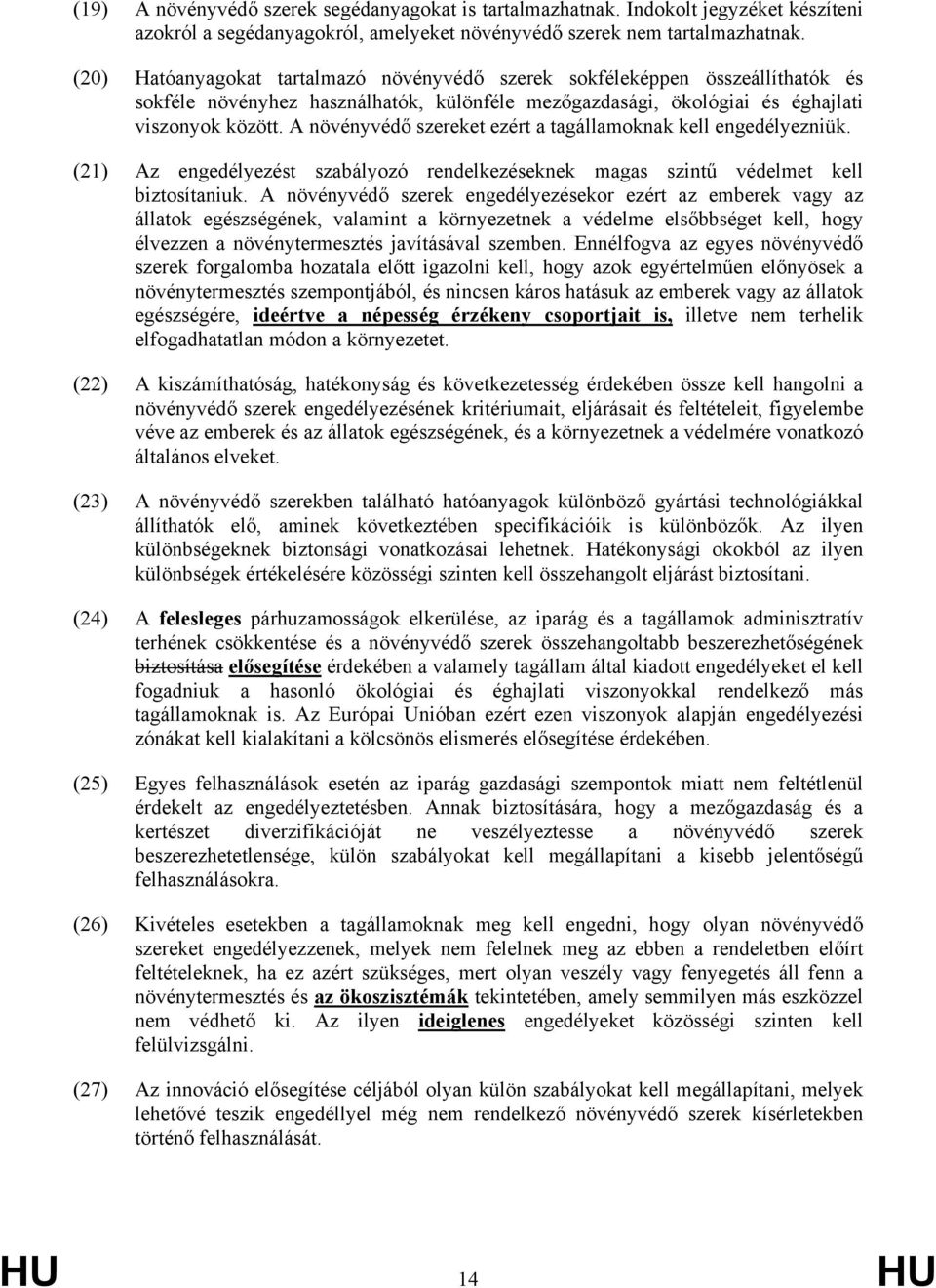 A növényvédő szereket ezért a tagállamoknak kell engedélyezniük. (21) Az engedélyezést szabályozó rendelkezéseknek magas szintű védelmet kell biztosítaniuk.