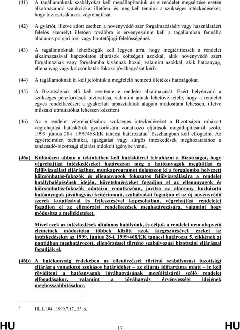 (42) A gyártót, illetve adott esetben a növényvédő szer forgalmazásáért vagy használatáért felelős személyt illetően továbbra is érvényesülnie kell a tagállamban fennálló általános polgári jogi vagy