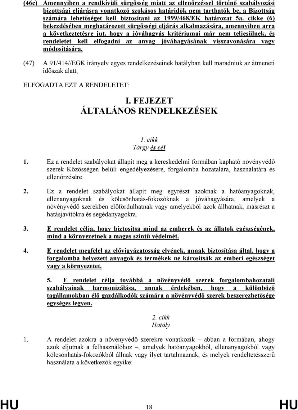 cikke (6) bekezdésében meghatározott sürgősségi eljárás alkalmazására, amennyiben arra a következtetésre jut, hogy a jóváhagyás kritériumai már nem teljesülnek, és rendeletet kell elfogadni az anyag
