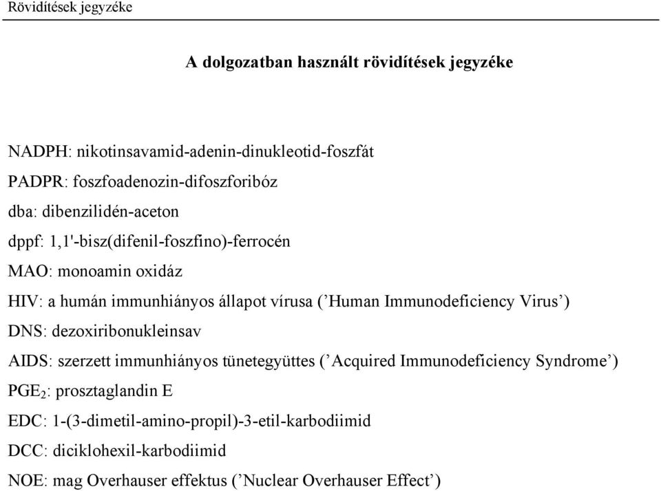 állapot vírusa ( Human Immunodeficiency Virus ) DS: dezoxiribonukleinsav AIDS: szerzett immunhiányos tünetegyüttes ( Acquired Immunodeficiency