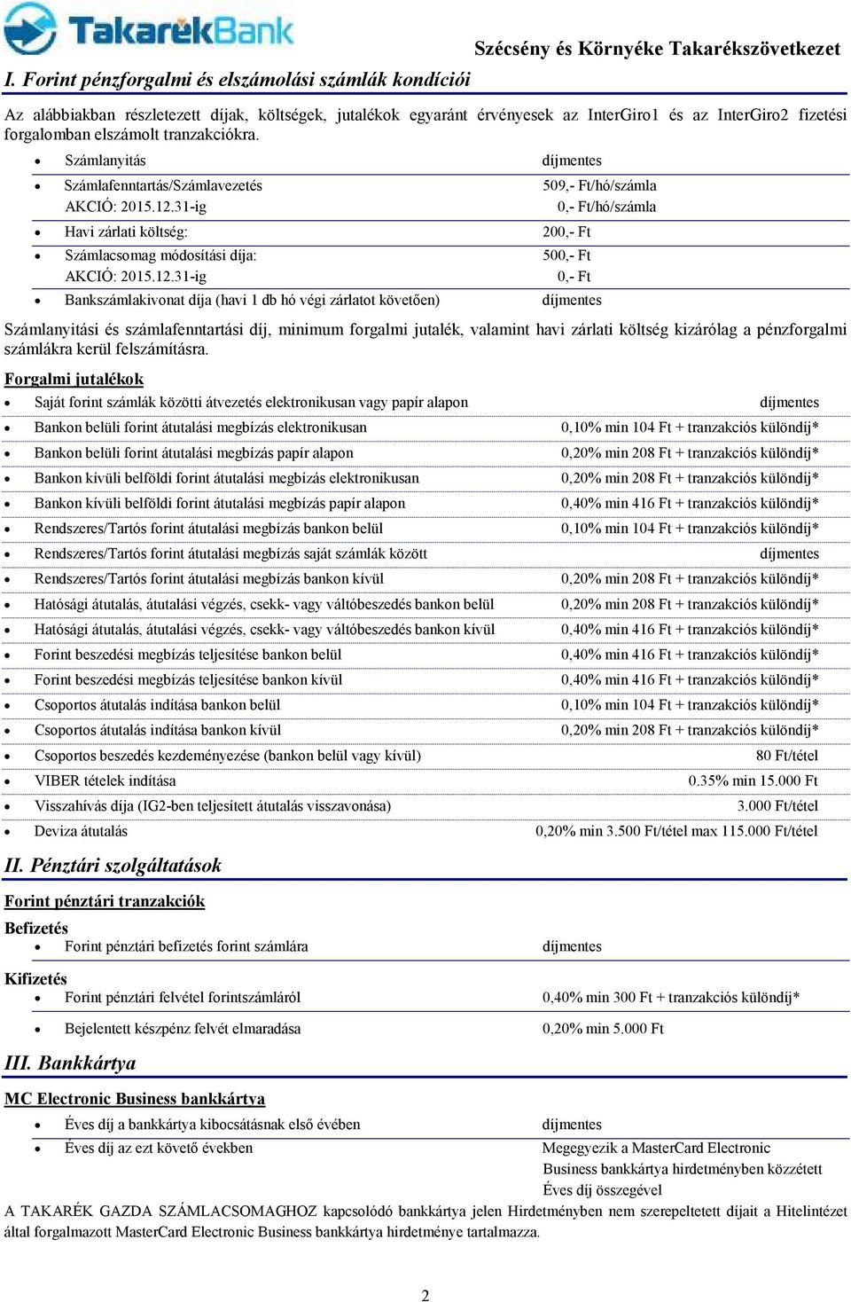 31-ig 0,- Ft/hó/számla Havi zárlati költség: 200,- Ft Számlacsomag módosítási díja: 500,- Ft AKCIÓ: 2015.12.