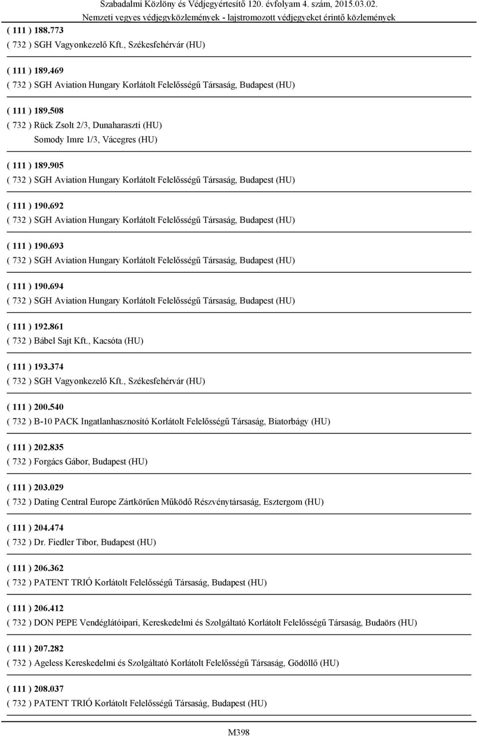 540 ( 732 ) B-10 PACK Ingatlanhasznosító Korlátolt Felelősségű Társaság, Biatorbágy (HU) ( 111 ) 202.835 ( 732 ) Forgács Gábor, Budapest (HU) ( 111 ) 203.