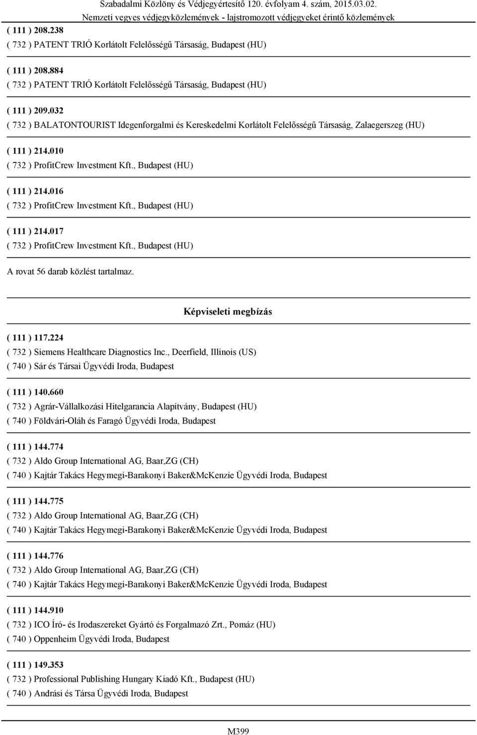 016 ( 732 ) ProfitCrew Investment Kft., Budapest (HU) ( 111 ) 214.017 ( 732 ) ProfitCrew Investment Kft., Budapest (HU) A rovat 56 darab közlést tartalmaz. Képviseleti megbízás ( 111 ) 117.