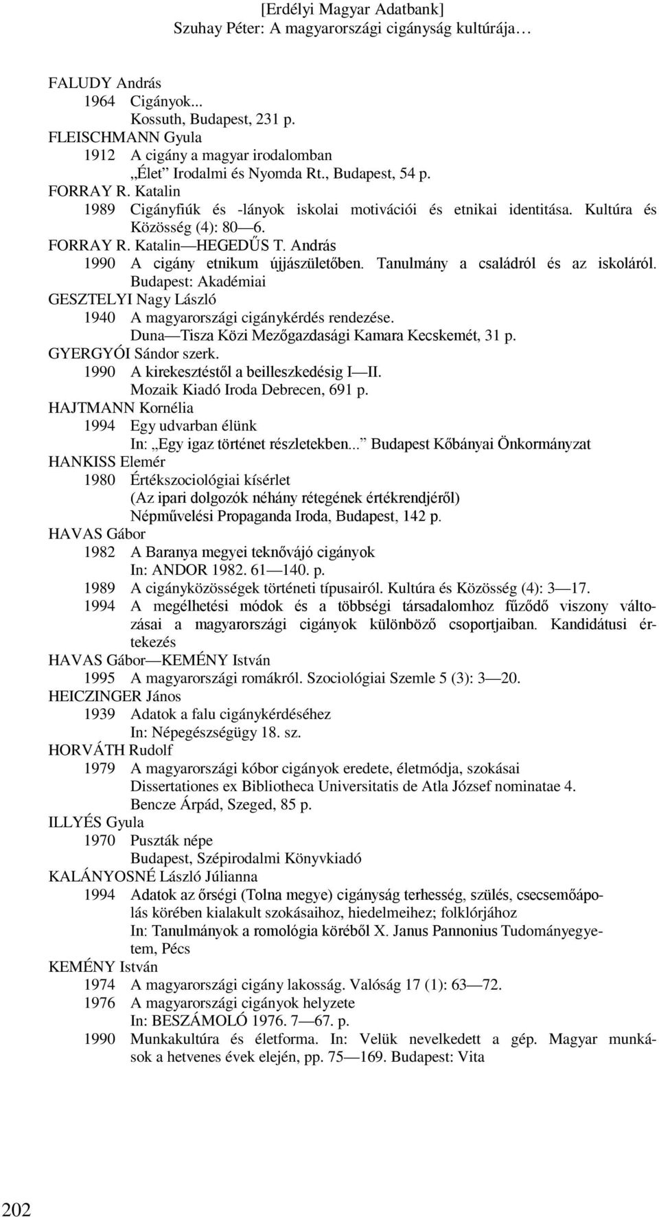 Tanulmány a családról és az iskoláról. Budapest: Akadémiai GESZTELYI Nagy László 1940 A magyarországi cigánykérdés rendezése. Duna Tisza Közi Mezőgazdasági Kamara Kecskemét, 31 p.