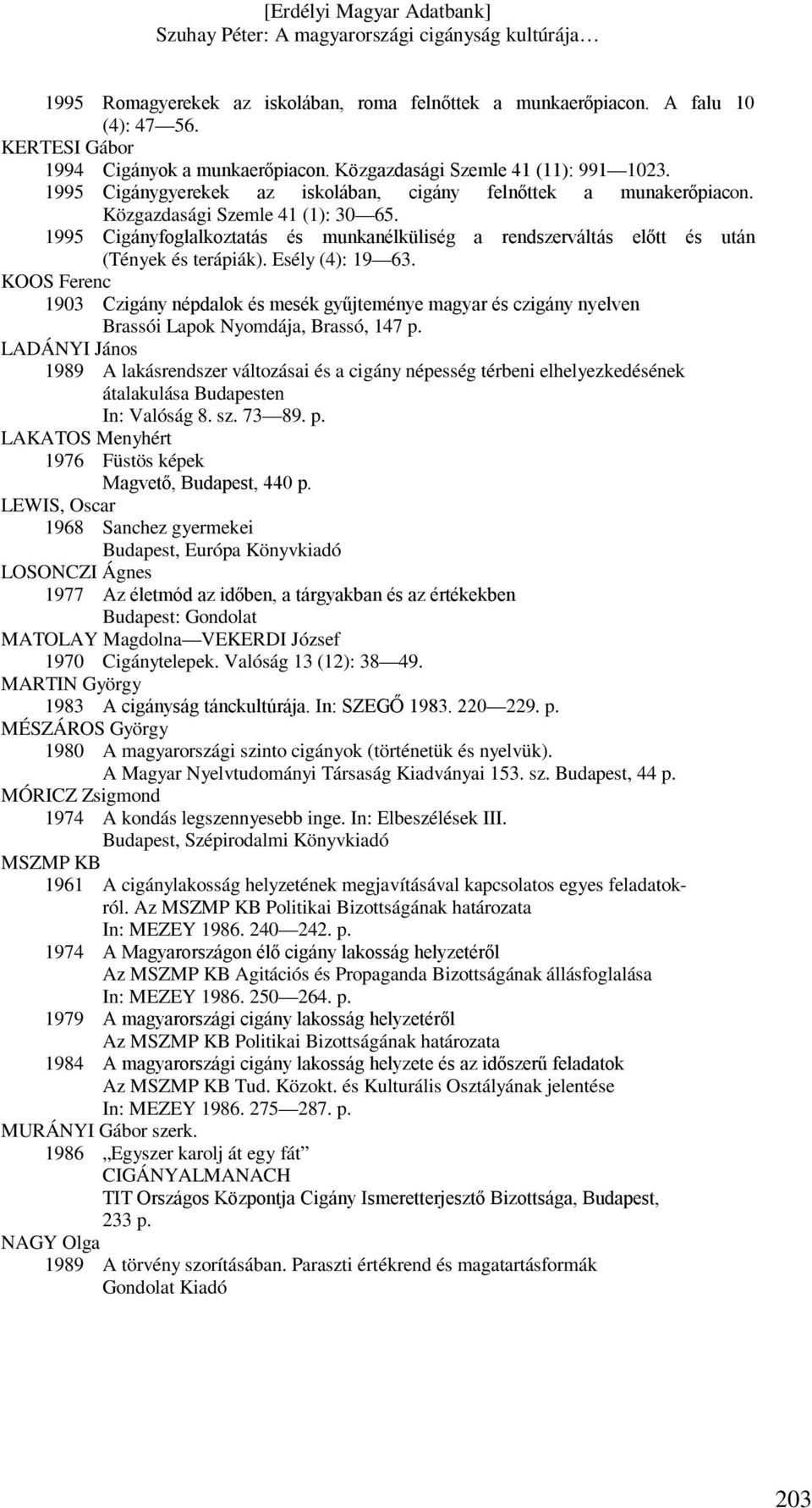 1995 Cigányfoglalkoztatás és munkanélküliség a rendszerváltás előtt és után (Tények és terápiák). Esély (4): 19 63.