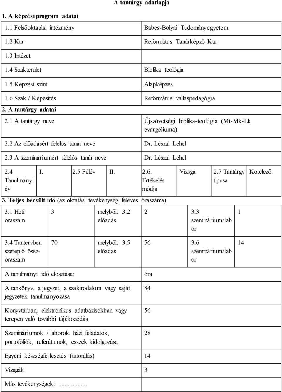 2 Az előadásért felelős tanár neve Dr. Lészai Lehel 2.3 A szemináriumért felelős tanár neve Dr. Lészai Lehel 2.4 Tanulmányi év I. 2.5 Félév II. 2.6. Értékelés módja 3.