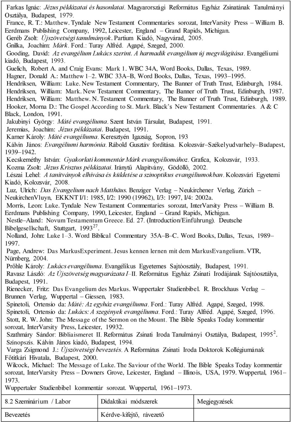 Partium Kiadó, Nagyvárad, 2005. Gnilka, Joachim: Márk. Ford.: Turay Alfréd. Agapé, Szeged, 2000. Gooding, David: Az evangélium Lukács szerint. A harmadik evangélium új megvilágítása.