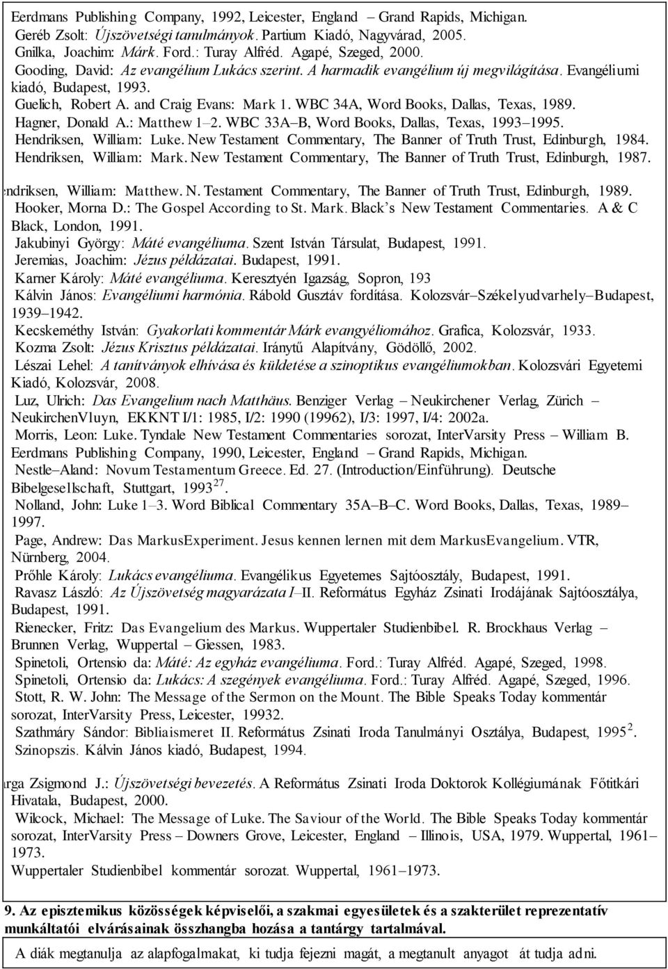 WBC 34A, Word Books, Dallas, Texas, 1989. Hagner, Donald A.: Matthew 1 2. WBC 33A B, Word Books, Dallas, Texas, 1993 1995. Hendriksen, William: Luke.