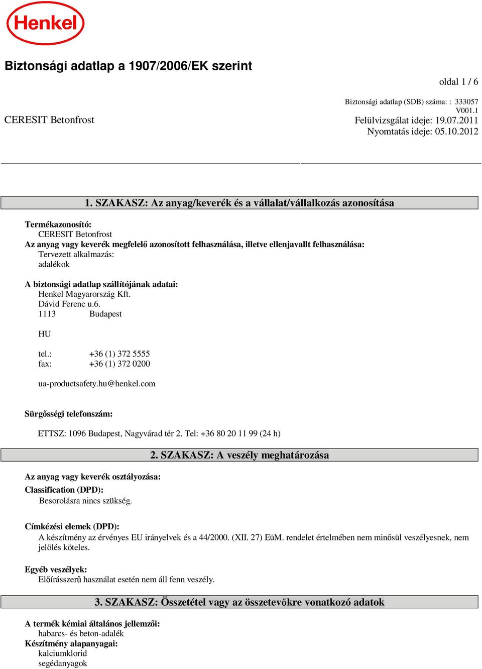 Tervezett alkalmazás: adalékok A biztonsági adatlap szállítójának adatai: Henkel Magyarország Kft. Dávid Ferenc u.6. 1113 Budapest HU tel.: +36 (1) 372 5555 fax: +36 (1) 372 0200 ua-productsafety.