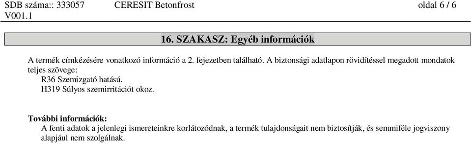 A biztonsági adatlapon rövidítéssel megadott mondatok teljes szövege: R36 Szemizgató hatású.