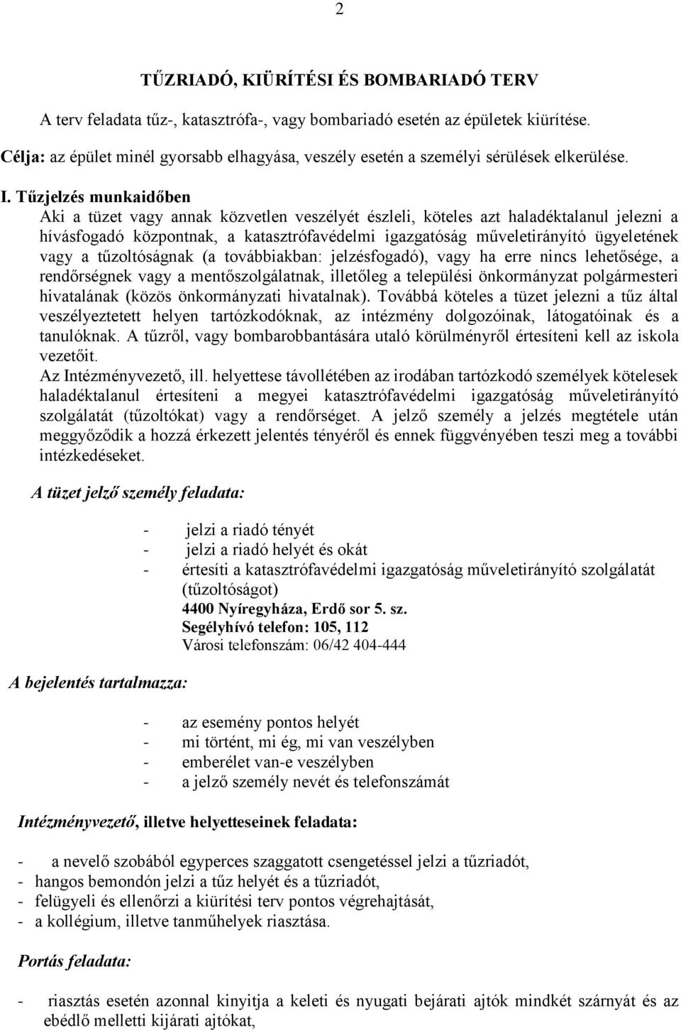 Tűzjelzés munkaidőben Aki a tüzet vagy annak közvetlen veszélyét észleli, köteles azt haladéktalanul jelezni a hívásfogadó központnak, a katasztrófavédelmi igazgatóság műveletirányító ügyeletének