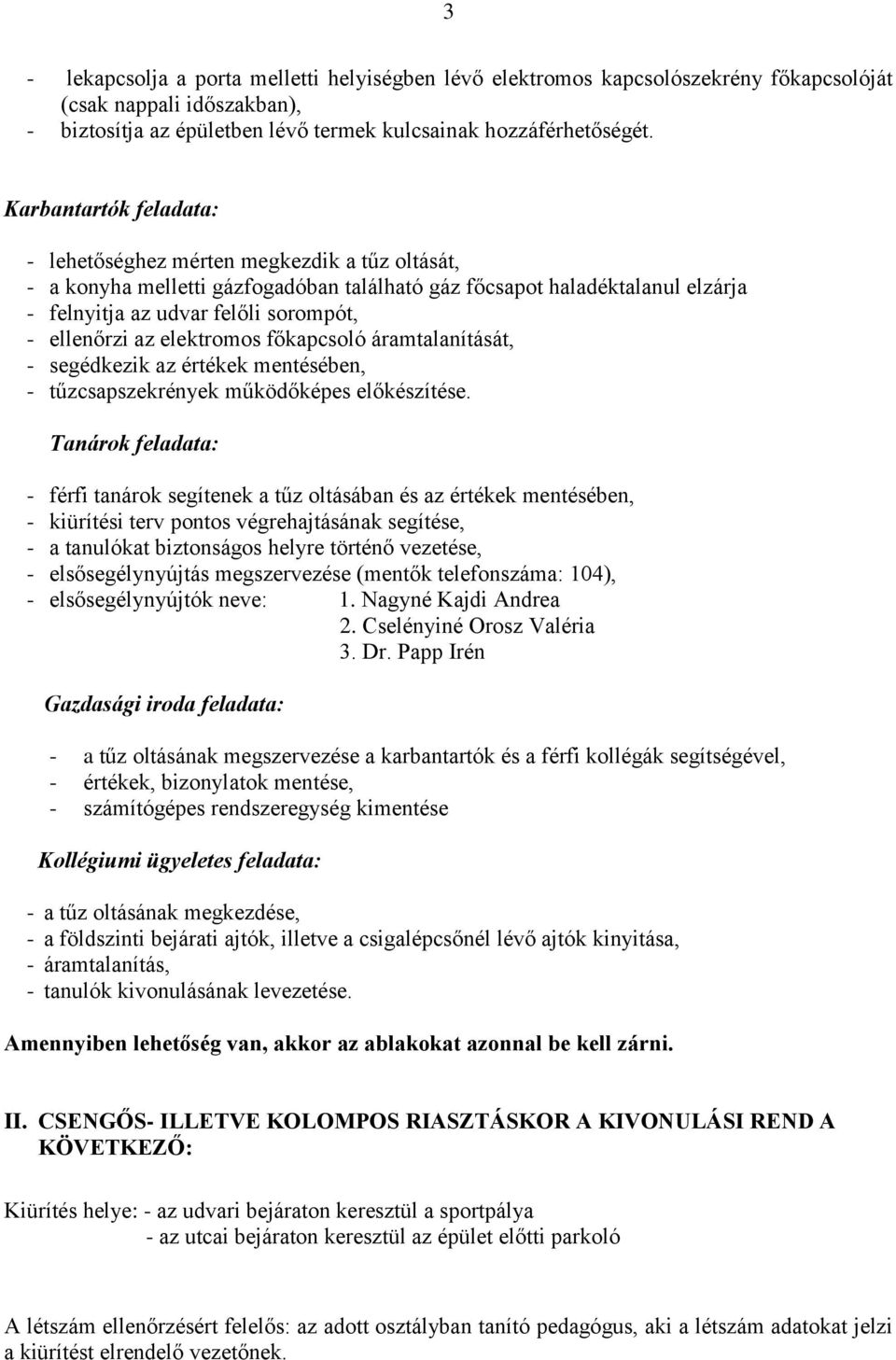 az elektromos főkapcsoló áramtalanítását, - segédkezik az értékek mentésében, - tűzcsapszekrények működőképes előkészítése.