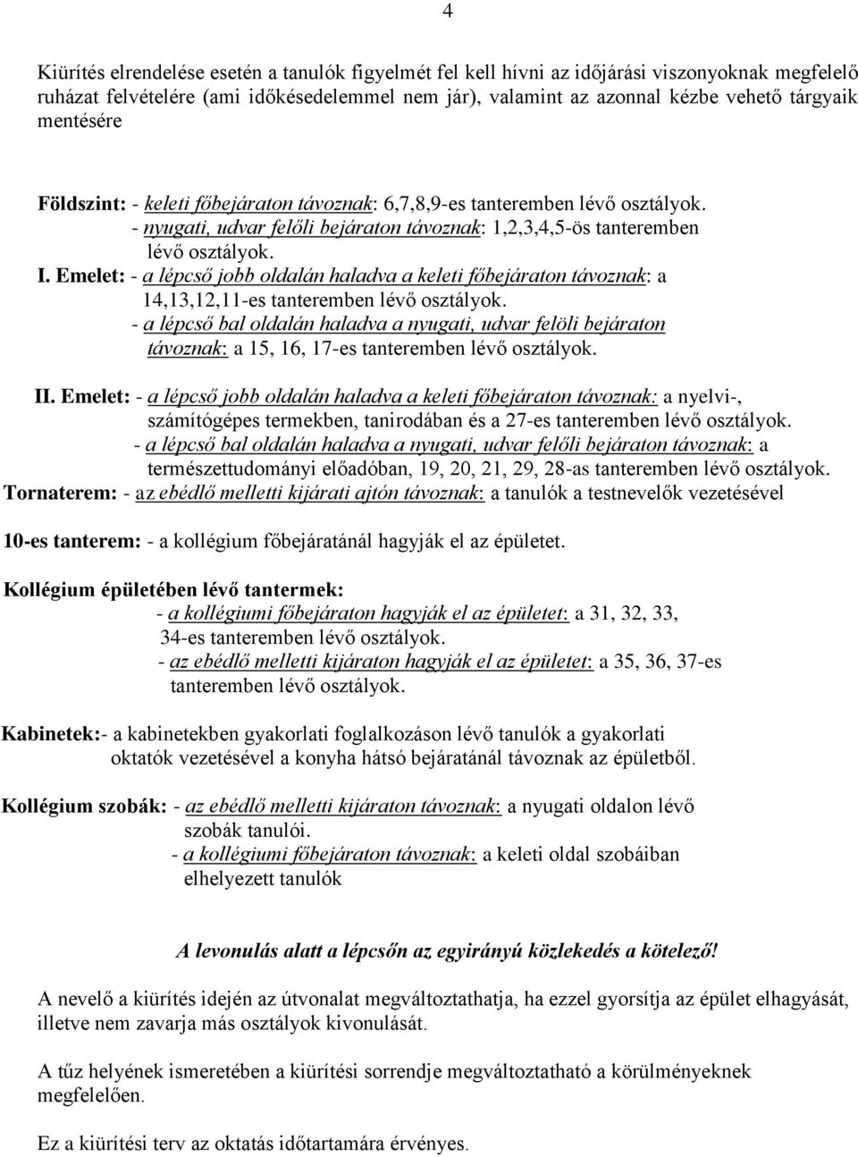 Emelet: - a lépcső jobb oldalán haladva a keleti főbejáraton távoznak: a 14,13,12,11-es tanteremben lévő osztályok.