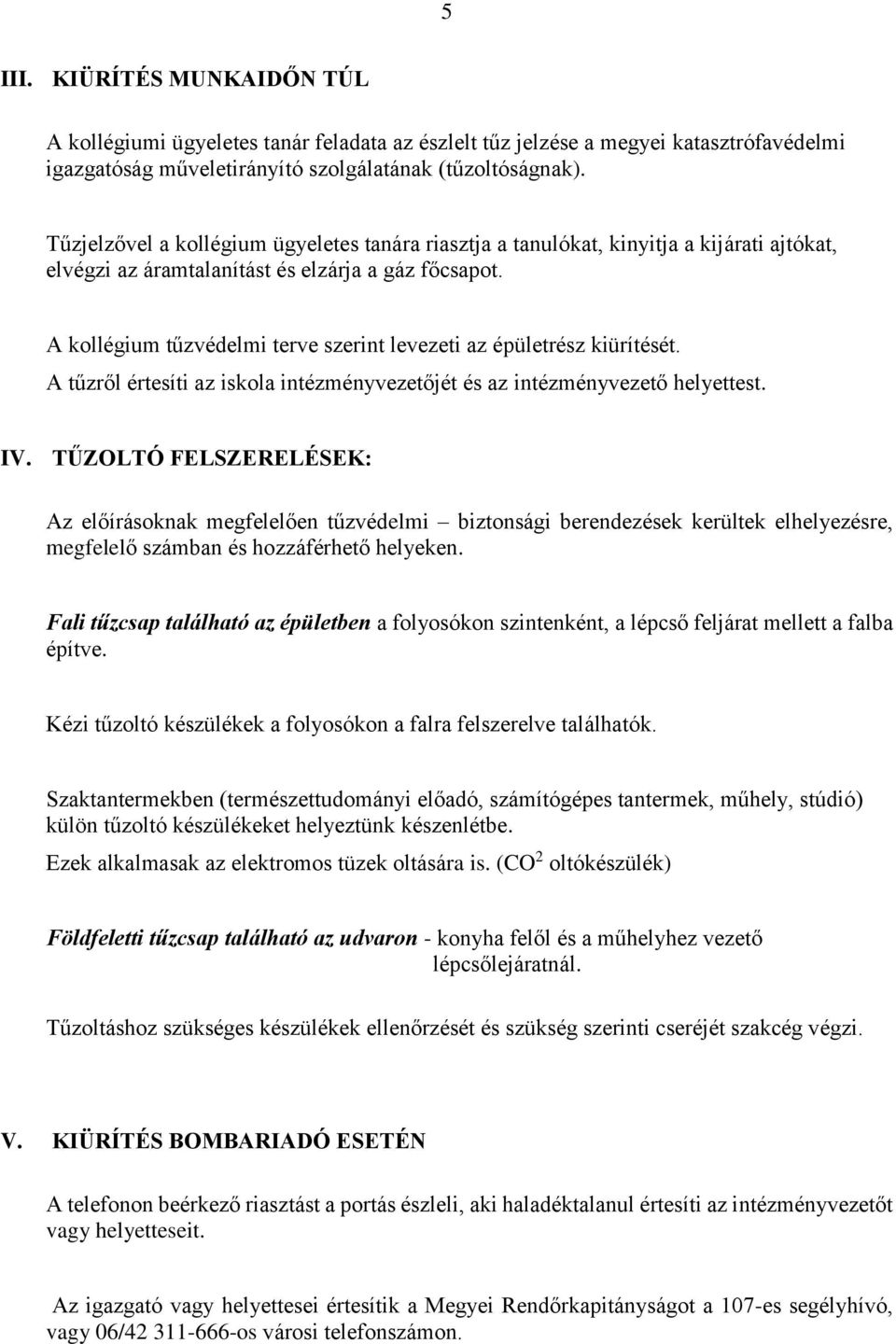 A kollégium tűzvédelmi terve szerint levezeti az épületrész kiürítését. A tűzről értesíti az iskola intézményvezetőjét és az intézményvezető helyettest. IV.