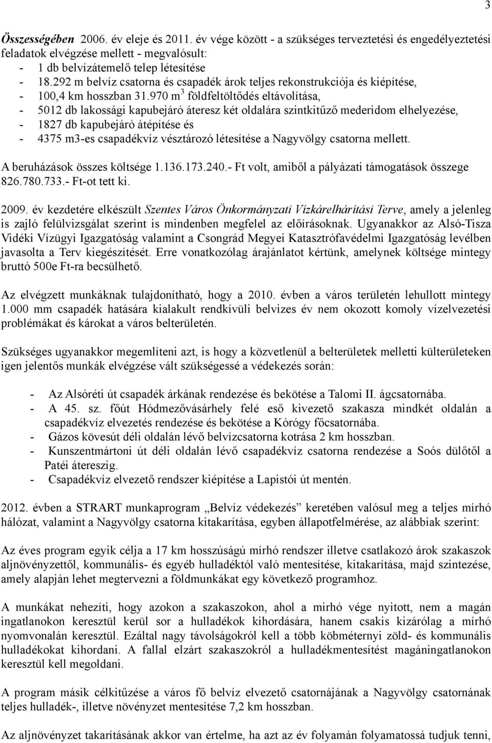 970 m 3 földfeltöltődés eltávolítása, - 5012 db lakossági kapubejáró áteresz két oldalára szintkitűző mederidom elhelyezése, - 1827 db kapubejáró átépítése és - 4375 m3-es csapadékvíz vésztározó