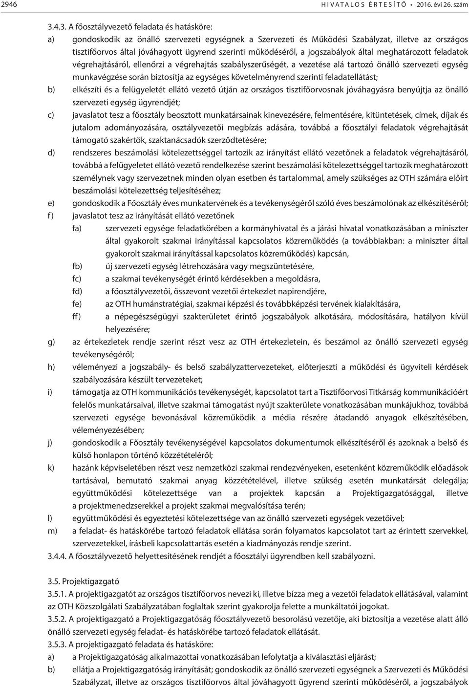 működéséről, a jogszabályok által meghatározott feladatok végrehajtásáról, ellenőrzi a végrehajtás szabályszerűségét, a vezetése alá tartozó önálló szervezeti egység munkavégzése során biztosítja az