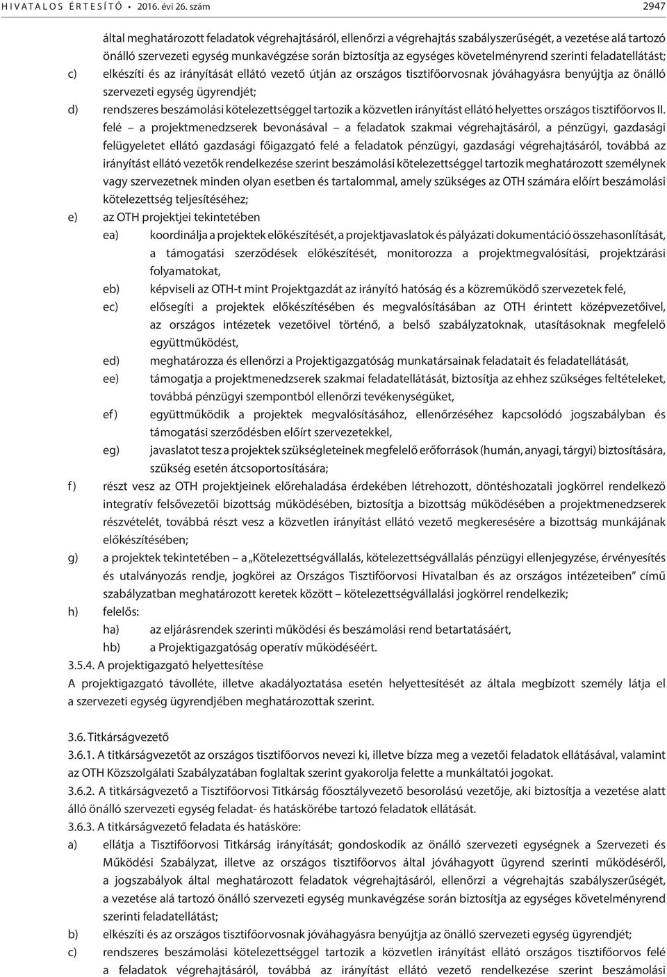 követelményrend szerinti feladatellátást; c) elkészíti és az irányítását ellátó vezető útján az országos tisztifőorvosnak jóváhagyásra benyújtja az önálló szervezeti egység ügyrendjét; d) rendszeres