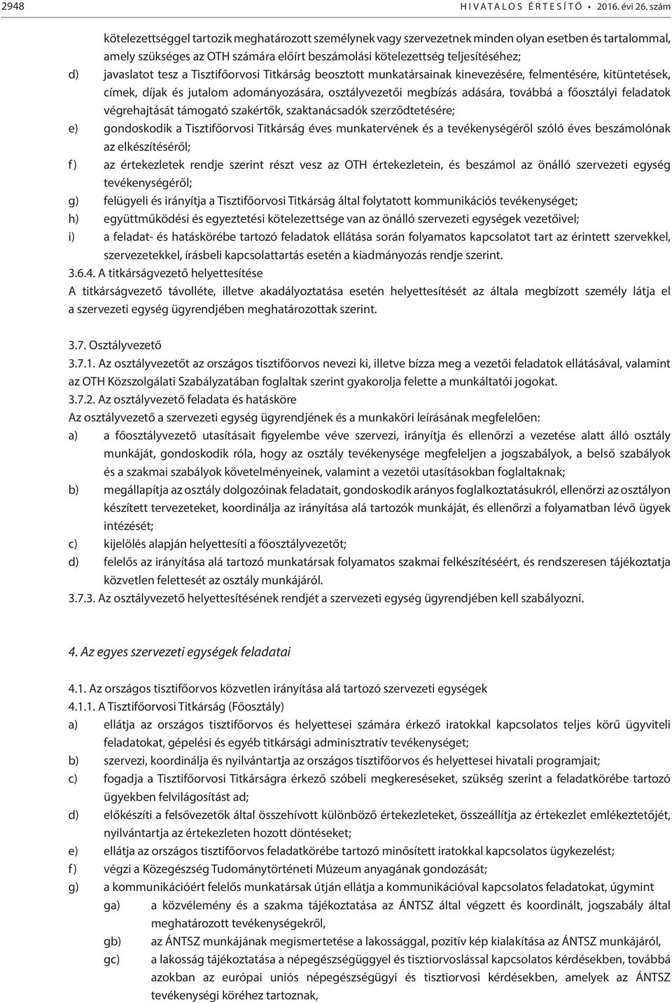 javaslatot tesz a Tisztifőorvosi Titkárság beosztott munkatársainak kinevezésére, felmentésére, kitüntetések, címek, díjak és jutalom adományozására, osztályvezetői megbízás adására, továbbá a