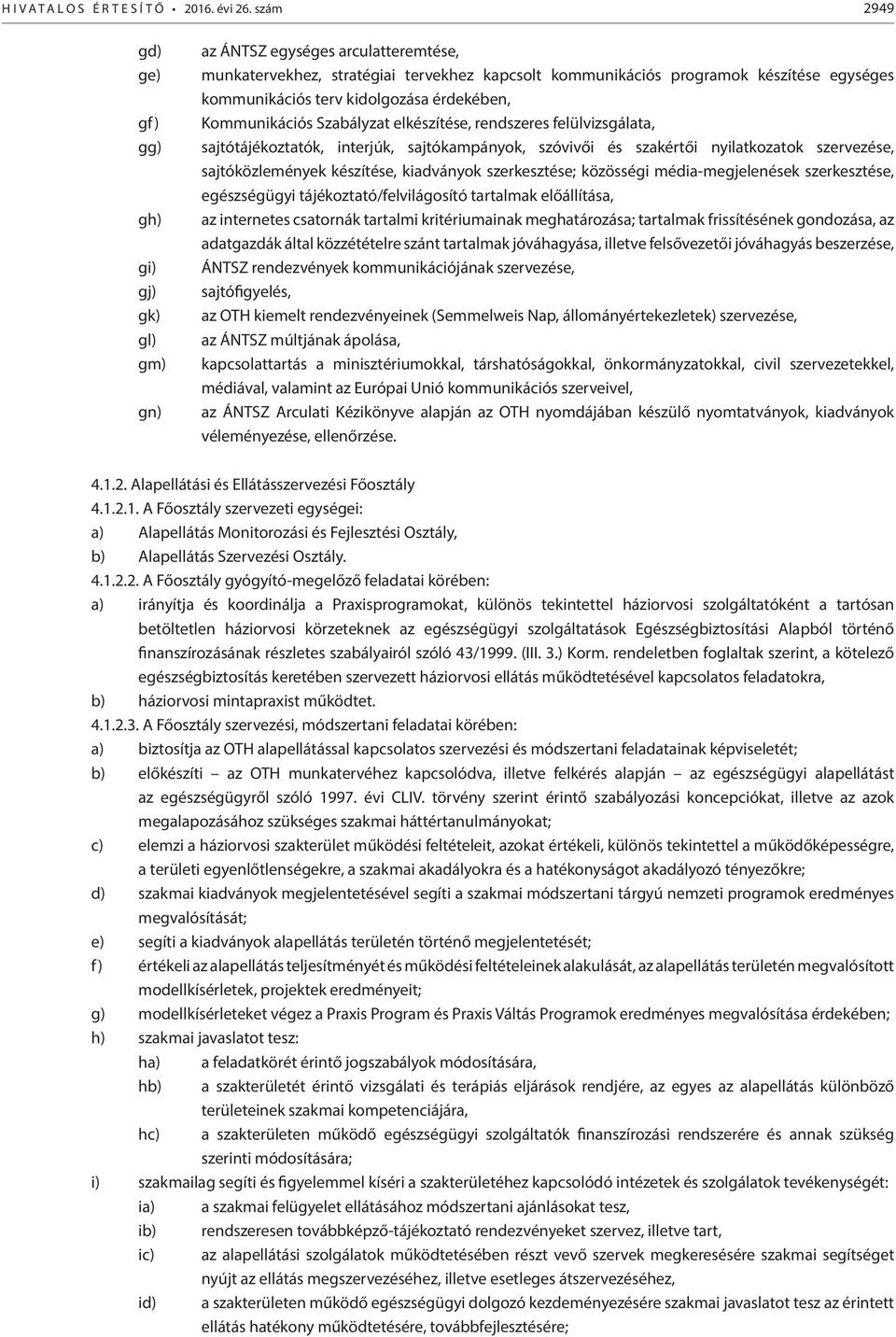 kidolgozása érdekében, Kommunikációs Szabályzat elkészítése, rendszeres felülvizsgálata, sajtótájékoztatók, interjúk, sajtókampányok, szóvivői és szakértői nyilatkozatok szervezése, sajtóközlemények