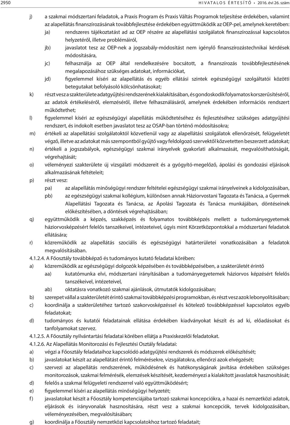 OEP-pel, amelynek keretében: ja) rendszeres tájékoztatást ad az OEP részére az alapellátási szolgálatok finanszírozással kapcsolatos helyzetéről, illetve problémáiról, jb) javaslatot tesz az OEP-nek