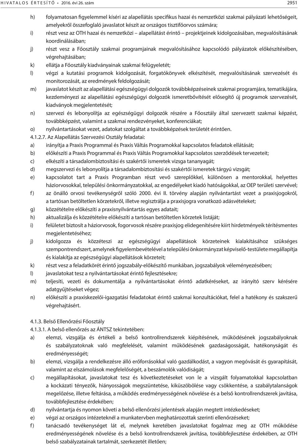 i) részt vesz az OTH hazai és nemzetközi alapellátást érintő projektjeinek kidolgozásában, megvalósításának koordinálásában; j) részt vesz a Főosztály szakmai programjainak megvalósításához
