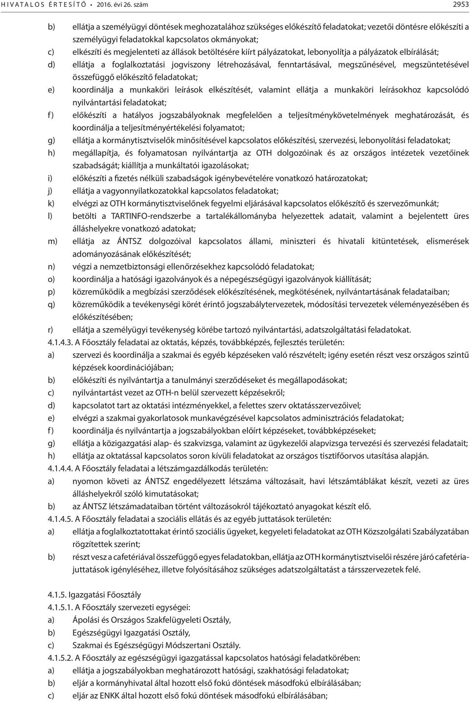 megjelenteti az állások betöltésére kiírt pályázatokat, lebonyolítja a pályázatok elbírálását; d) ellátja a foglalkoztatási jogviszony létrehozásával, fenntartásával, megszűnésével, megszüntetésével